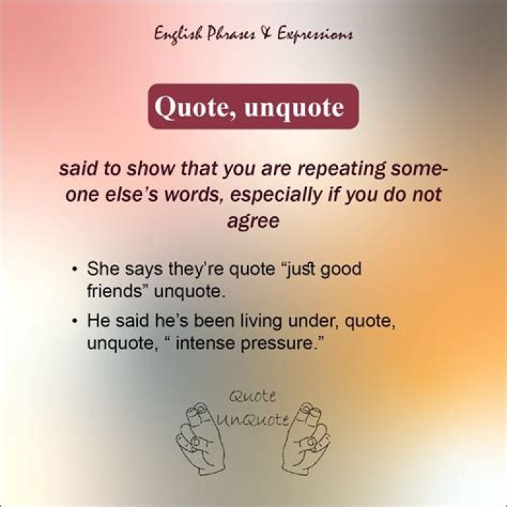 Do you say quote unquote?